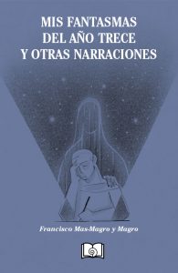 Portada Mis fantasmas del año trece y otras narraciones - Francisco Mas Magro